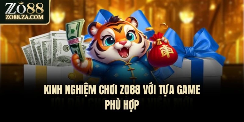 Kinh nghiệm chơi Zo88 với tựa game phù hợp